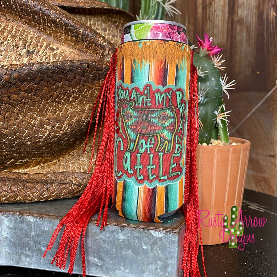"You Ain't My Brand of Cattle" Slim 12oz Fringe Koozie (Handmade in Texas)